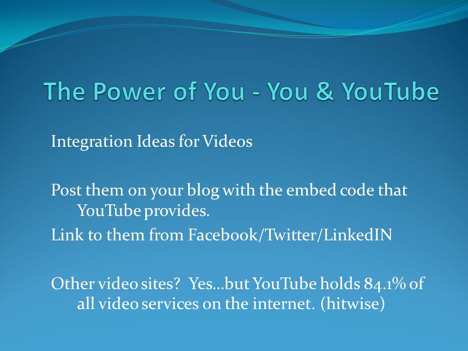 Integration Ideas for Videos Post them on your blog with the embed code that YouTube provides.