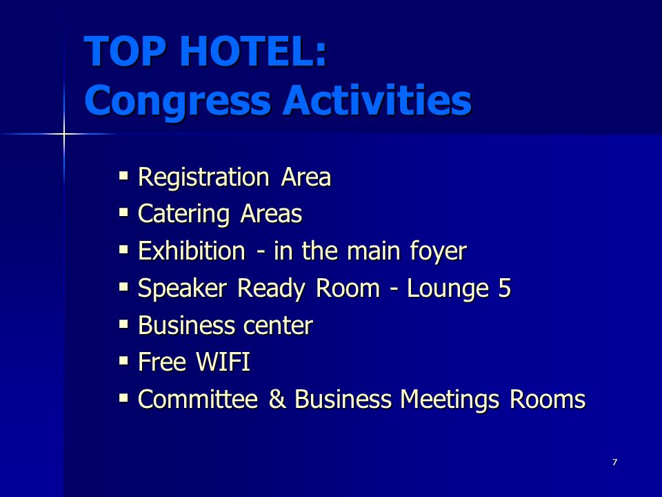 7 TOP HOTEL: Congress Activities  Registration Area  Catering Areas  Exhibition - in the main foyer  Speaker Ready Room - Lounge 5  Business center  Free WIFI  Committee & Business Meetings Rooms