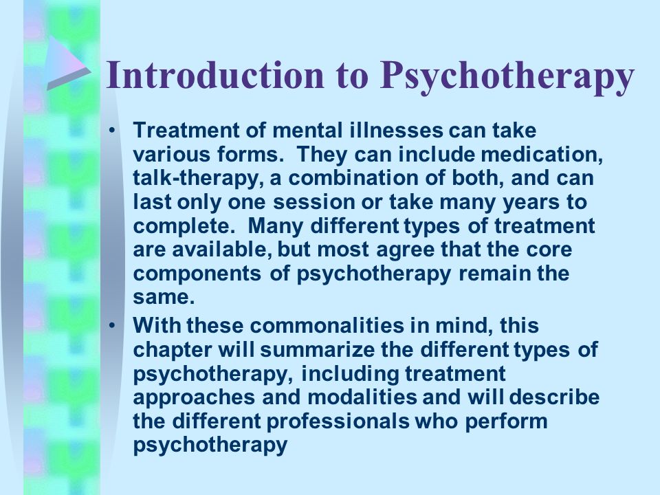 Introduction to Psychotherapy Treatment of mental illnesses can take various forms.