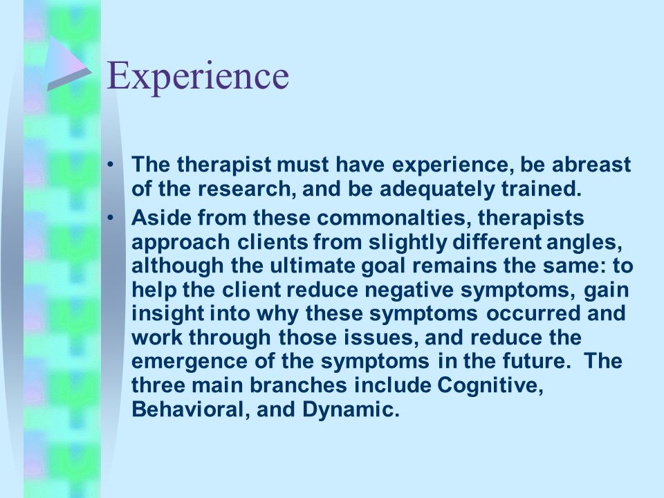 Experience The therapist must have experience, be abreast of the research, and be adequately trained.