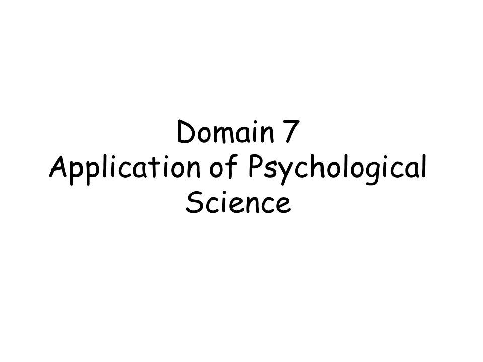 Domain 7 Application of Psychological Science