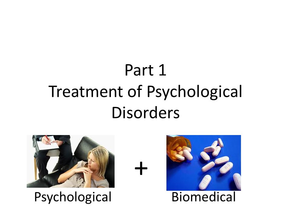 Part 1 Treatment of Psychological Disorders + Psychological Biomedical