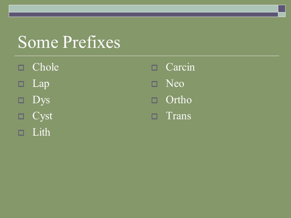 Some Prefixes  Chole  Lap  Dys  Cyst  Lith  Carcin  Neo  Ortho  Trans
