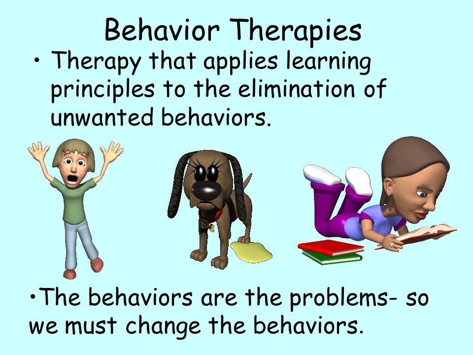 Behavior Therapies Therapy that applies learning principles to the elimination of unwanted behaviors.