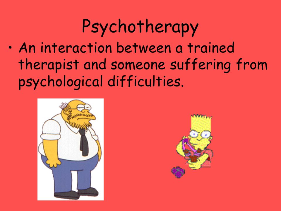 Psychotherapy An interaction between a trained therapist and someone suffering from psychological difficulties.