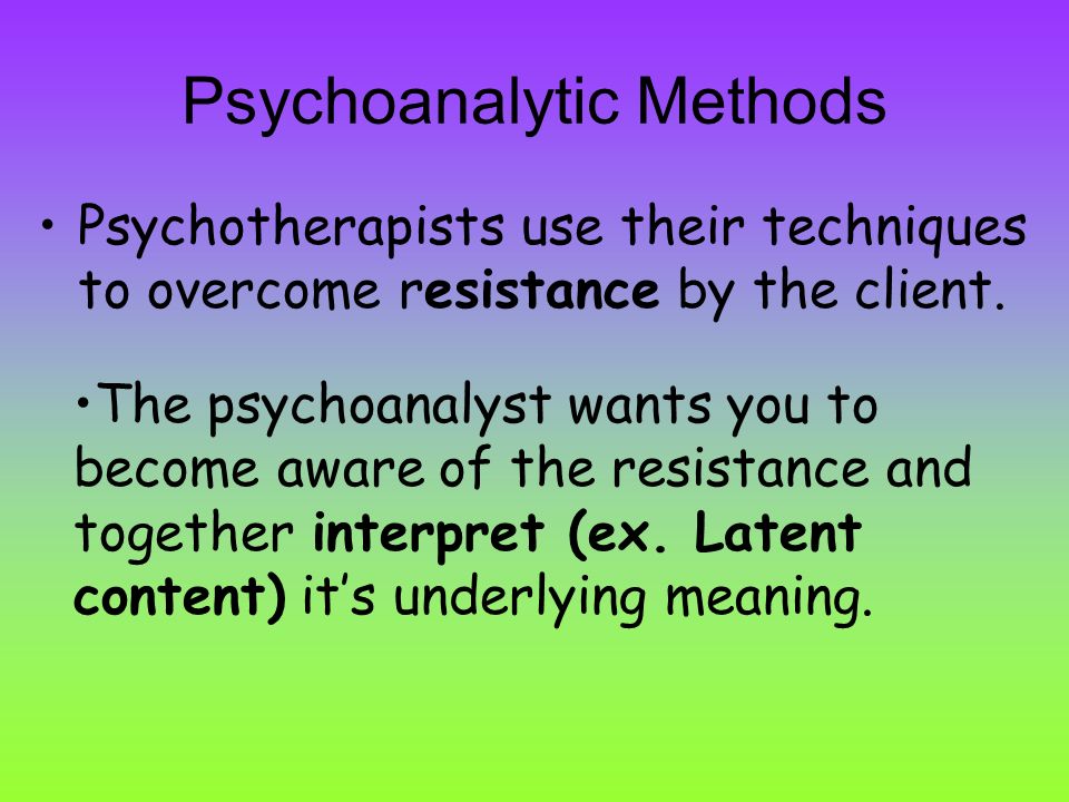 Psychoanalytic Methods Psychotherapists use their techniques to overcome resistance by the client.
