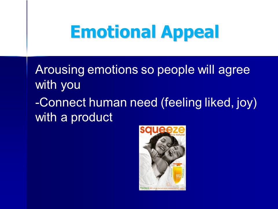 Emotional Appeal Emotional Appeal Arousing emotions so people will agree with you -Connect human need (feeling liked, joy) with a product