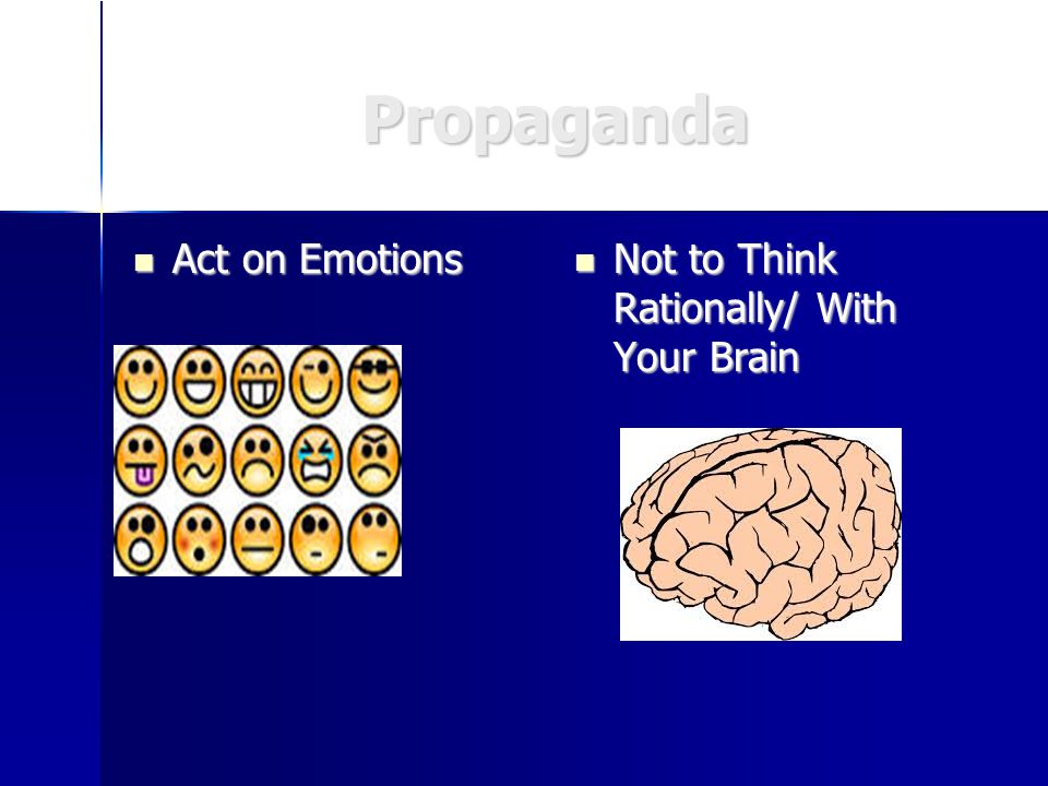 Propaganda Act on Emotions Act on Emotions Not to Think Rationally/ With Your Brain Not to Think Rationally/ With Your Brain