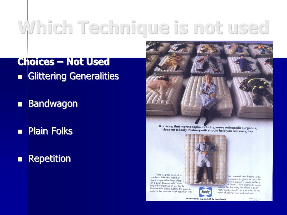 Which Technique is not used Choices – Not Used Glittering Generalities Glittering Generalities Bandwagon Bandwagon Plain Folks Plain Folks Repetition Repetition
