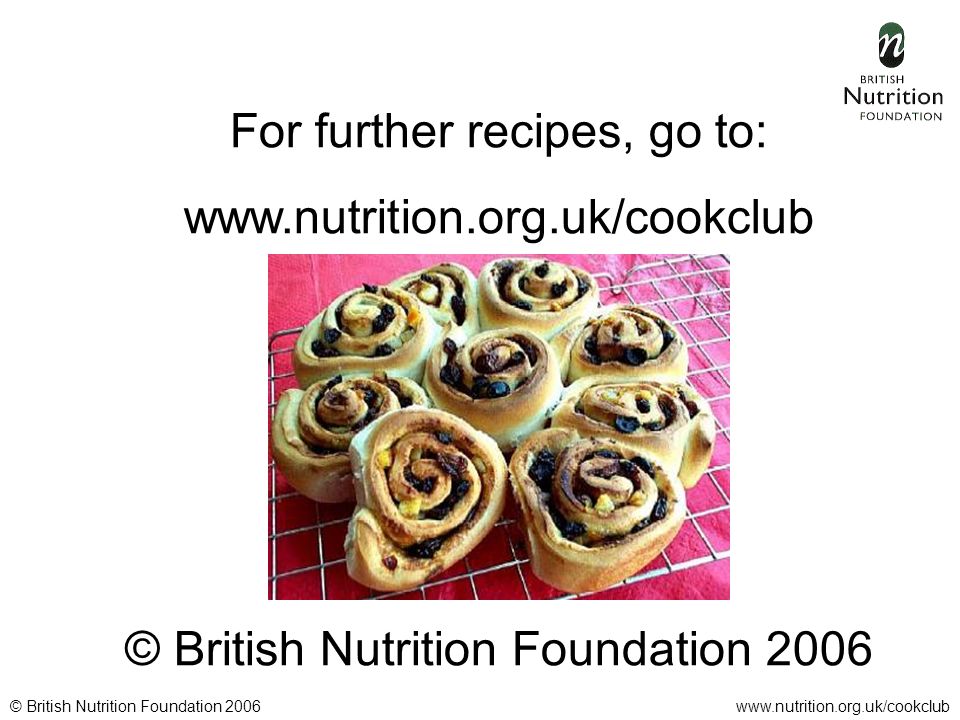 © British Nutrition Foundation 2006www.nutrition.org.uk/cookclub For further recipes, go to:   © British Nutrition Foundation 2006