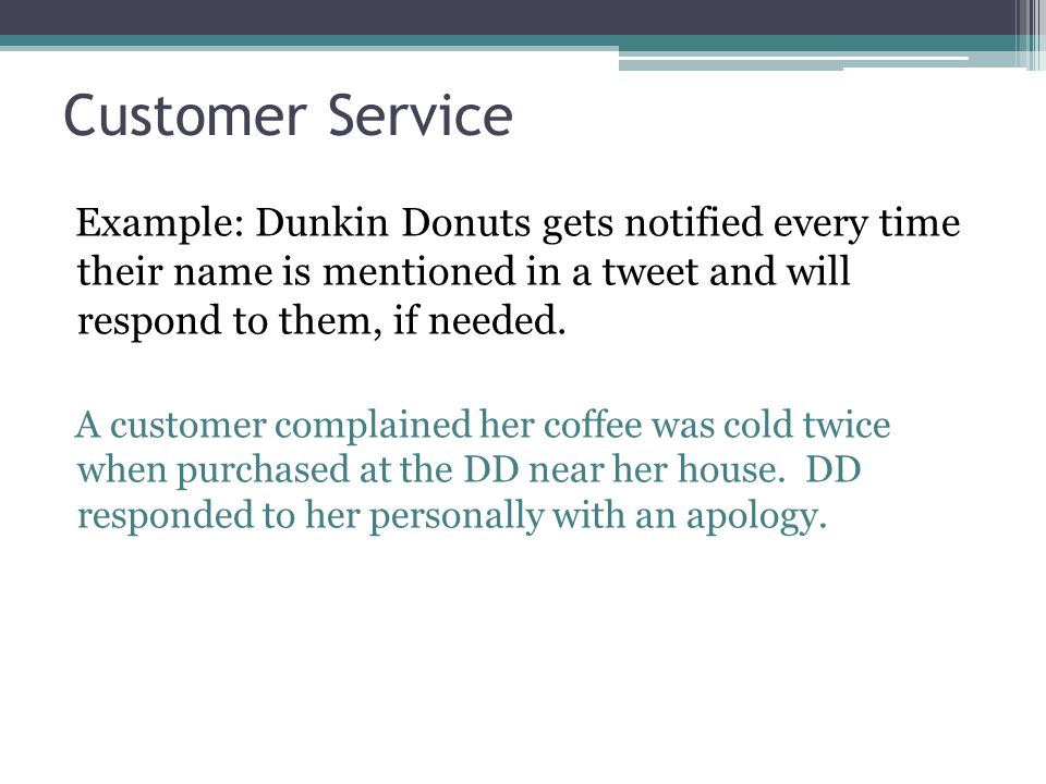 Customer Service Example: Dunkin Donuts gets notified every time their name is mentioned in a tweet and will respond to them, if needed.