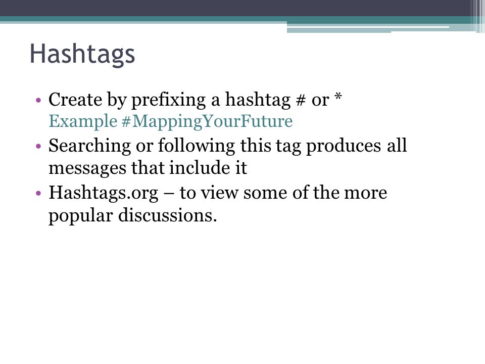 Hashtags Create by prefixing a hashtag # or * Example #MappingYourFuture Searching or following this tag produces all messages that include it Hashtags.org – to view some of the more popular discussions.
