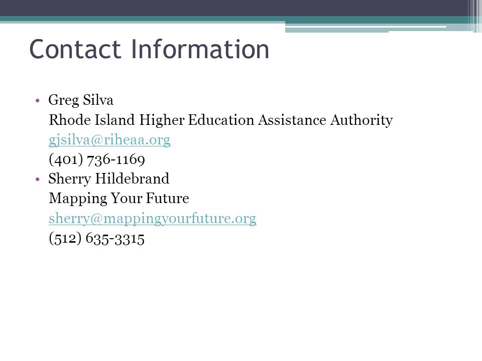 Contact Information Greg Silva Rhode Island Higher Education Assistance Authority (401) Sherry Hildebrand Mapping Your Future (512)
