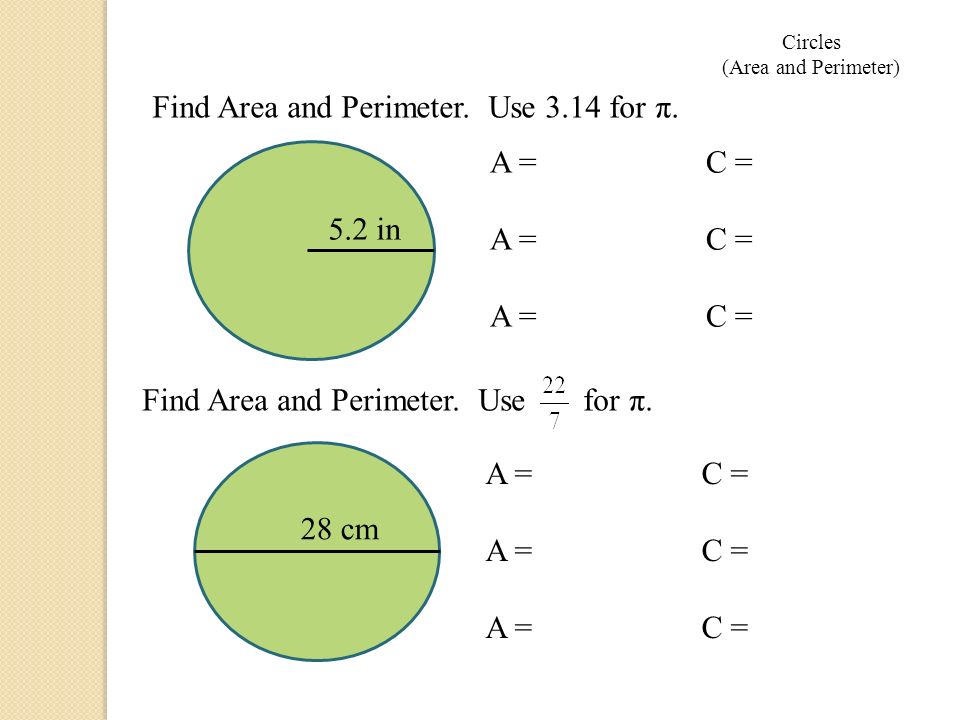 Circles (Area and Perimeter) A = C = Find Area and Perimeter.