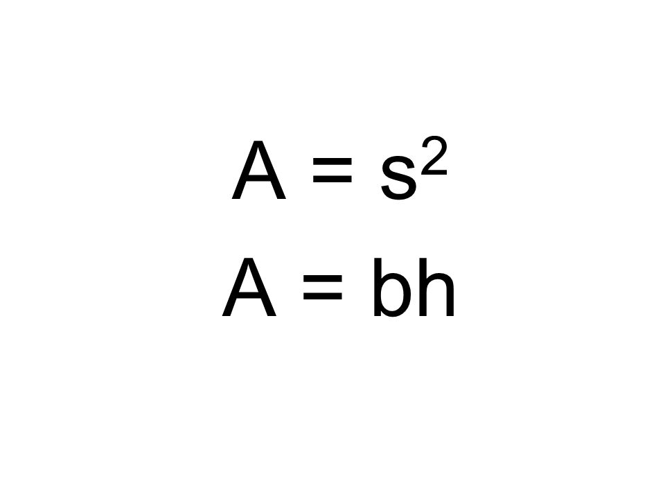 A = s 2 A = bh