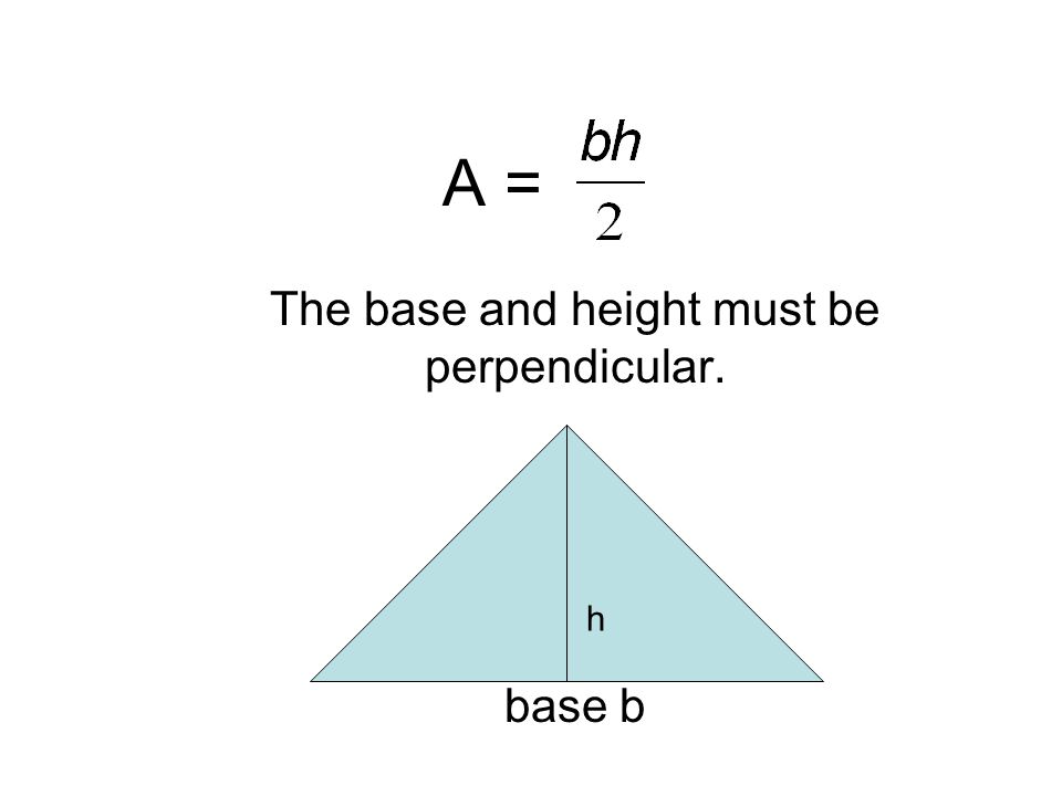The base and height must be perpendicular. base b h