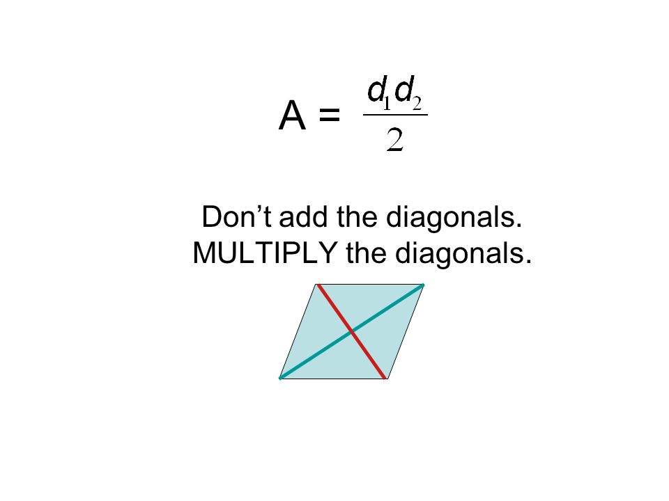 Don’t add the diagonals. MULTIPLY the diagonals.
