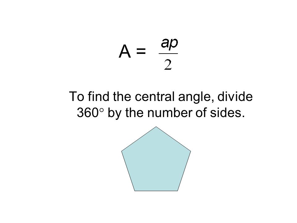 To find the central angle, divide 360  by the number of sides.
