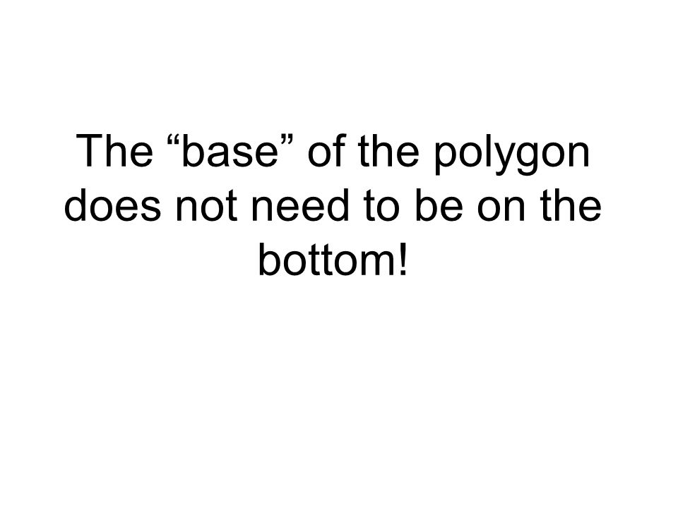 The base of the polygon does not need to be on the bottom!