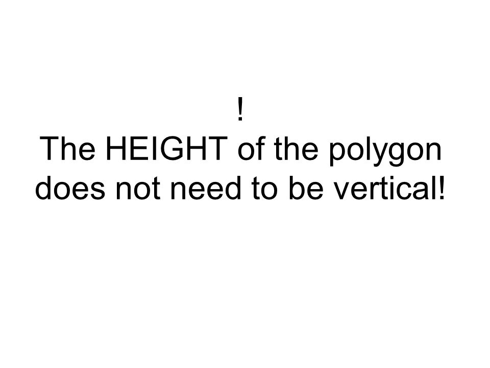 ! The HEIGHT of the polygon does not need to be vertical!
