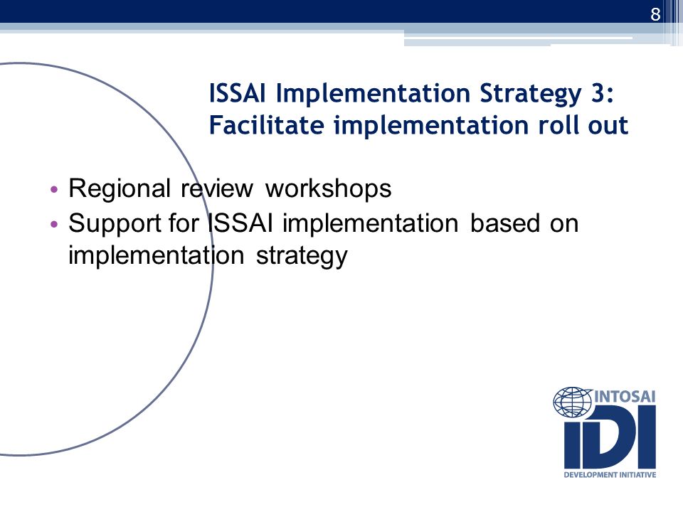 ISSAI Implementation Strategy 3: Facilitate implementation roll out Regional review workshops Support for ISSAI implementation based on implementation strategy 8