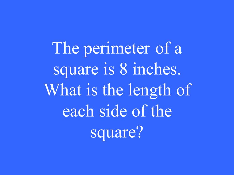 The perimeter of a square is 8 inches. What is the length of each side of the square