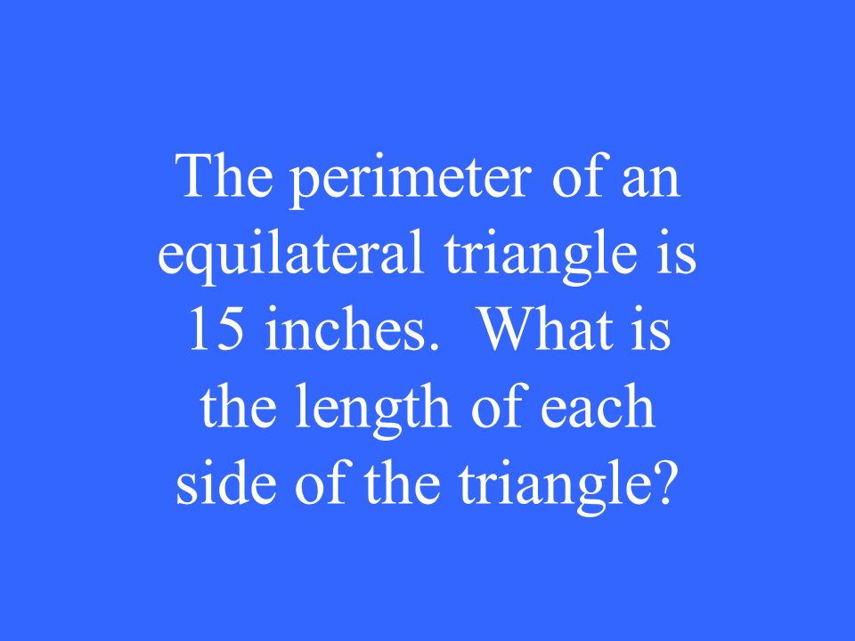 The perimeter of an equilateral triangle is 15 inches.