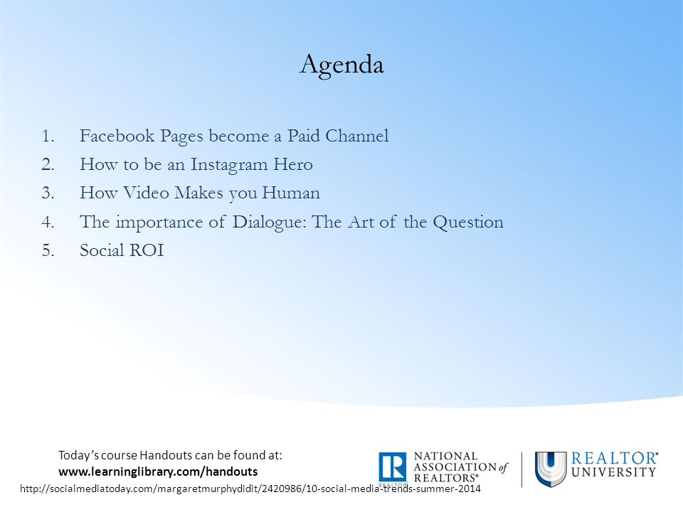 Today’s course Handouts can be found at:   Agenda 1.Facebook Pages become a Paid Channel 2.How to be an Instagram Hero 3.How Video Makes you Human 4.The importance of Dialogue: The Art of the Question 5.Social ROI