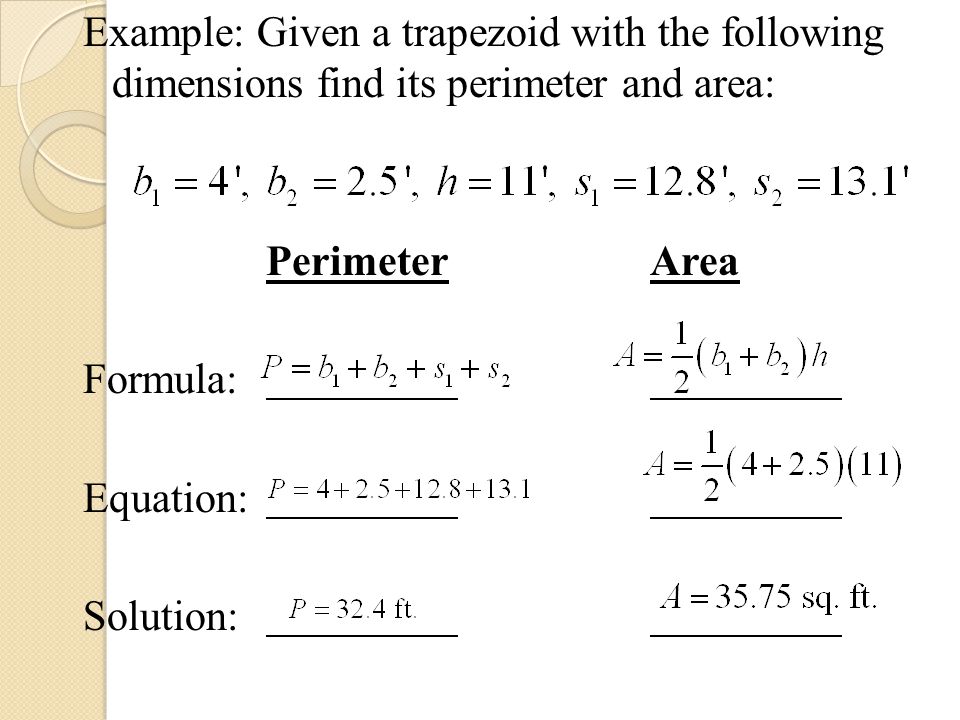 Example: Given a trapezoid with the following dimensions find its perimeter and area: PerimeterArea Formula: Equation: Solution: