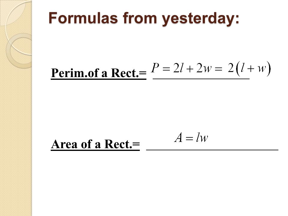 Formulas from yesterday: Perim.of a Rect.= Area of a Rect.=