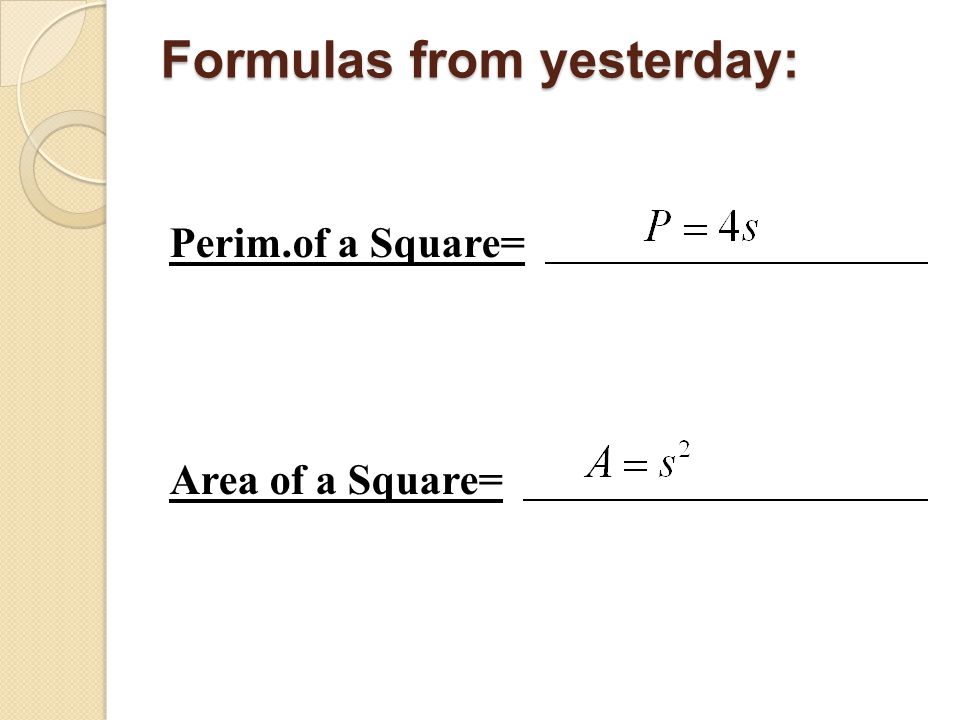 Formulas from yesterday: Perim.of a Square= Area of a Square=