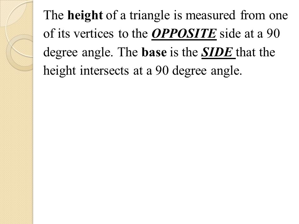 The height of a triangle is measured from one of its vertices to the OPPOSITE side at a 90 degree angle.
