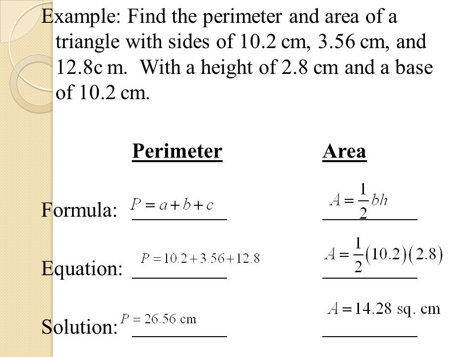 Example: Find the perimeter and area of a triangle with sides of 10.2 cm, 3.56 cm, and 12.8c m.