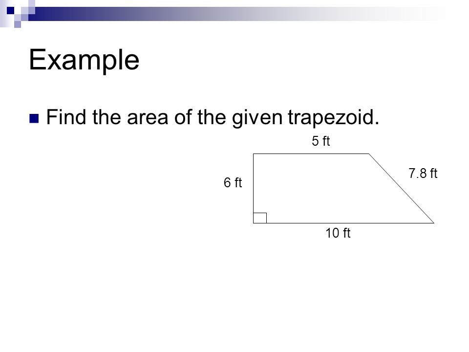 Example Find the area of the given trapezoid. 5 ft 10 ft 7.8 ft 6 ft