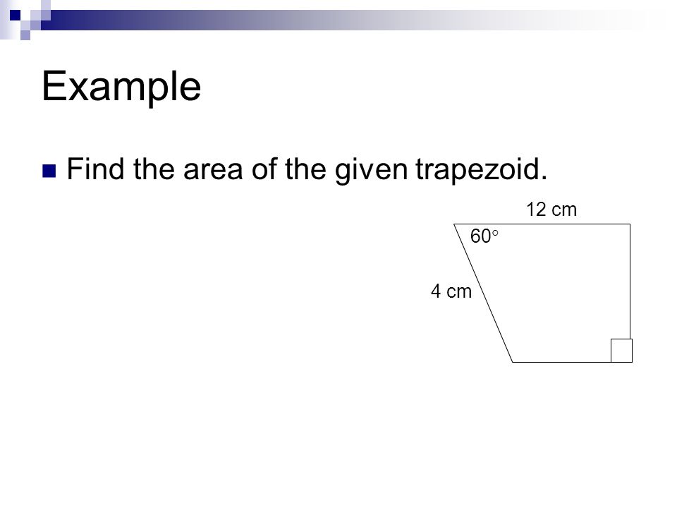 Example Find the area of the given trapezoid. 60  12 cm 4 cm