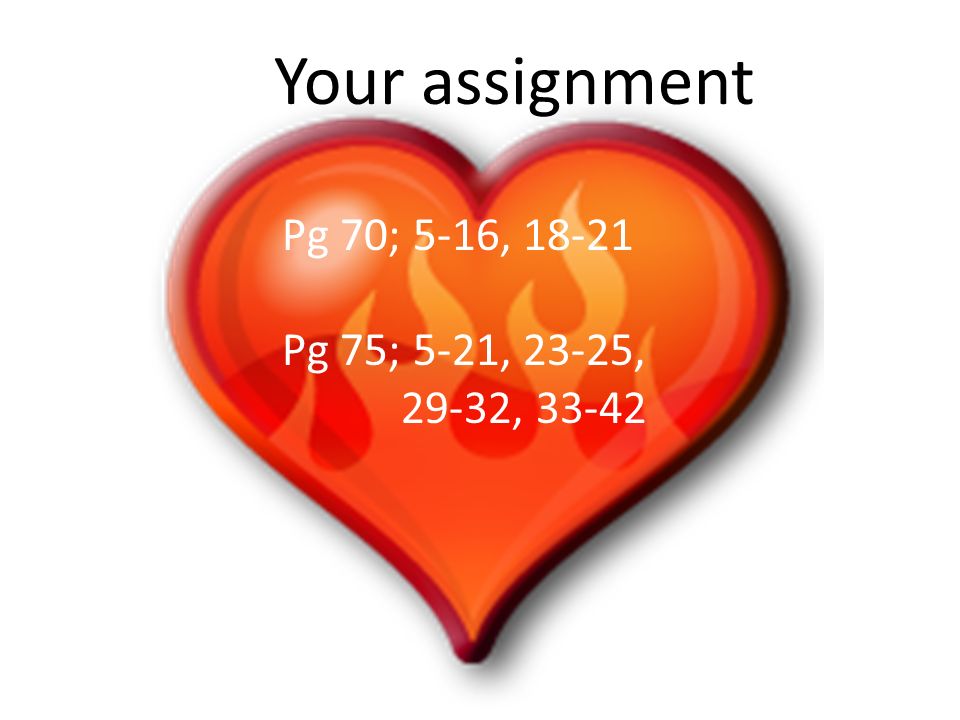 Your assignment Pg 70; 5-16, Pg 75; 5-21, 23-25, 29-32, 33-42