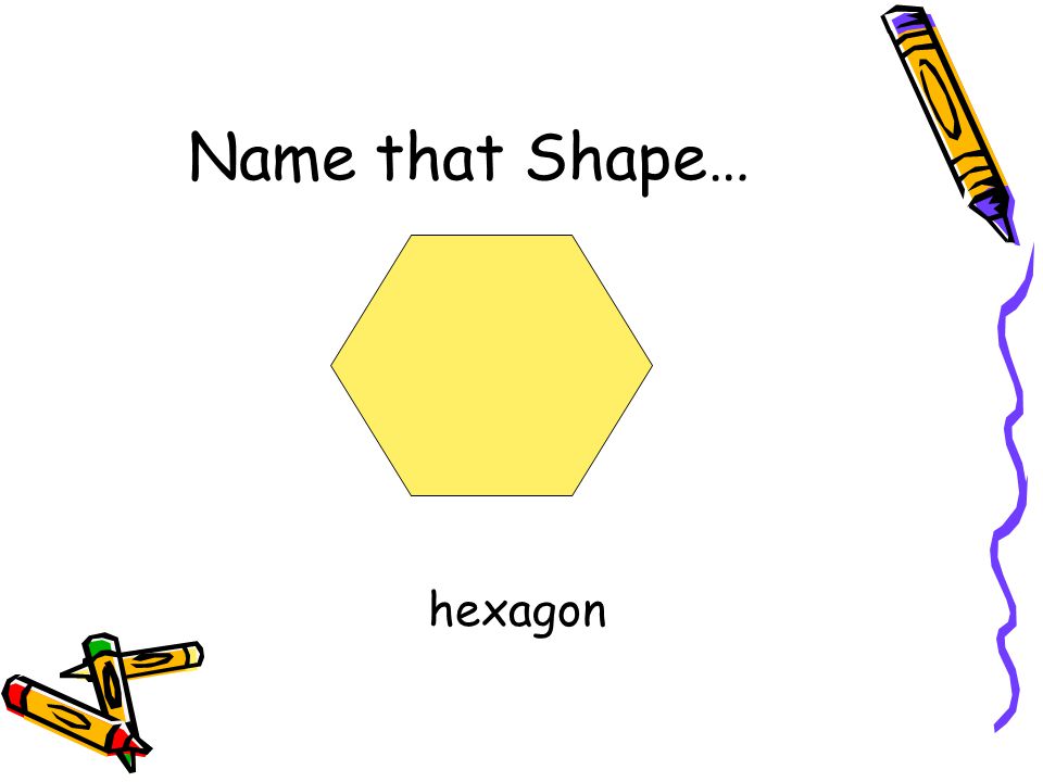 Name that Shape… hexagon