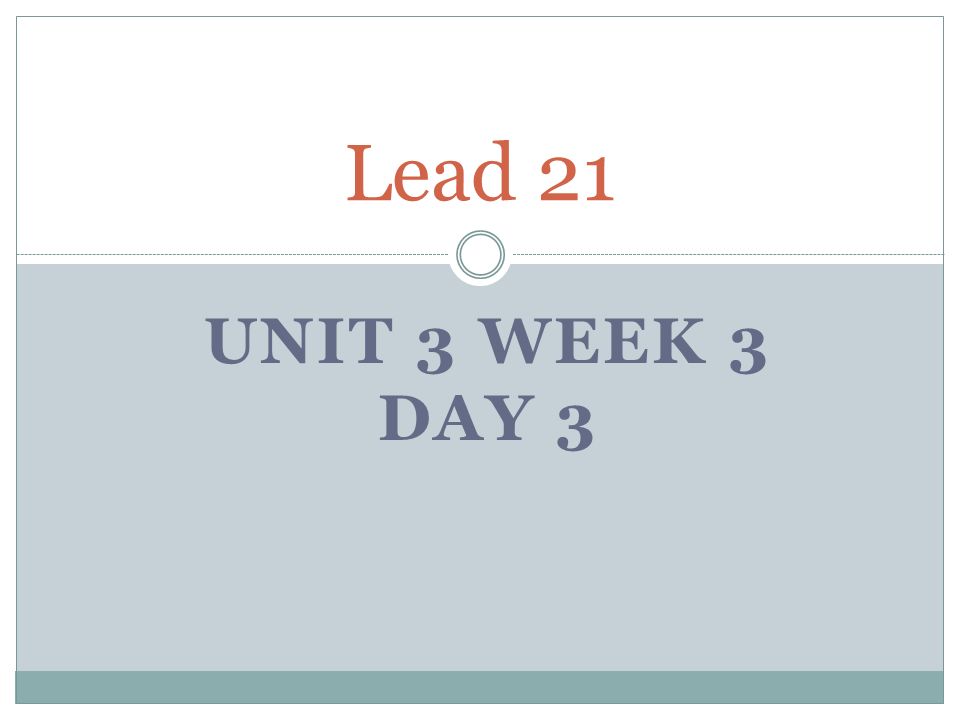 UNIT 3 WEEK 3 DAY 3 Lead 21