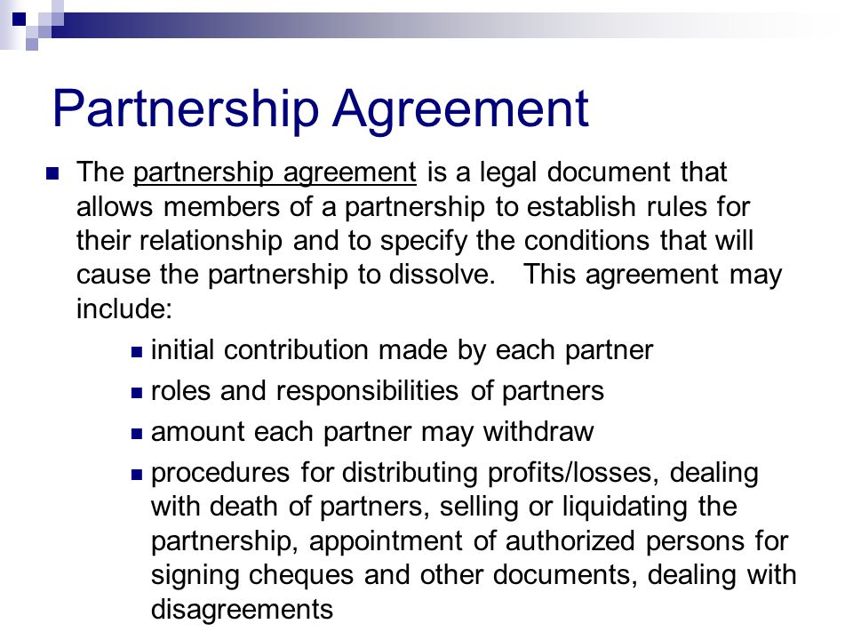 Partnership Agreement The partnership agreement is a legal document that allows members of a partnership to establish rules for their relationship and to specify the conditions that will cause the partnership to dissolve.