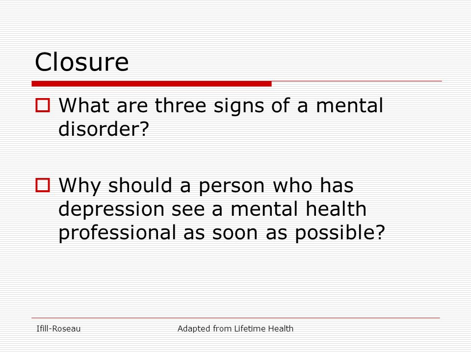 Ifill-RoseauAdapted from Lifetime Health Closure  What are three signs of a mental disorder.