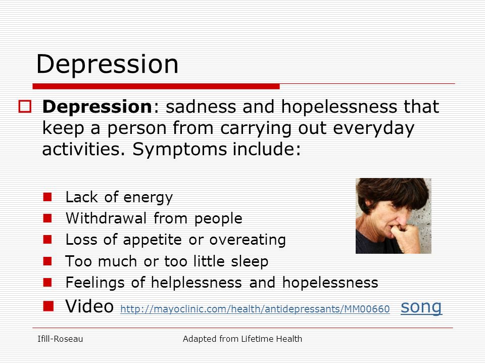 Ifill-RoseauAdapted from Lifetime Health Depression  Depression: sadness and hopelessness that keep a person from carrying out everyday activities.