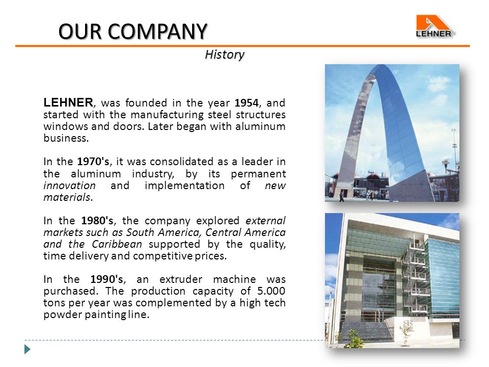OUR COMPANY History LEHNER, was founded in the year 1954, and started with the manufacturing steel structures windows and doors.
