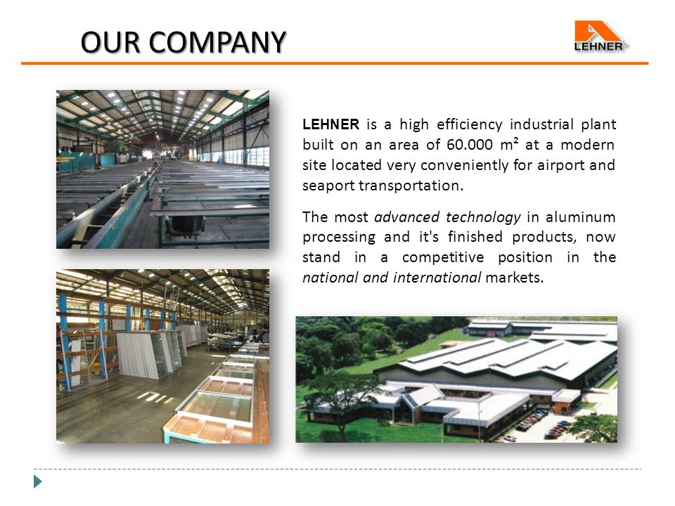 OUR COMPANY LEHNER is a high efficiency industrial plant built on an area of m² at a modern site located very conveniently for airport and seaport transportation.