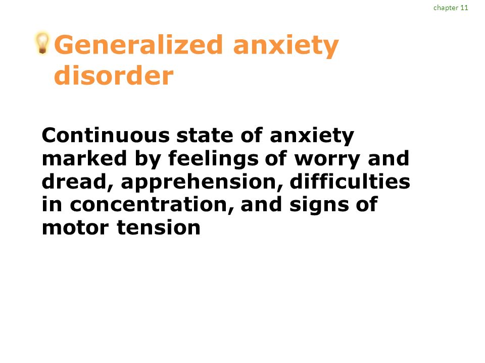 Generalized anxiety disorder Continuous state of anxiety marked by feelings of worry and dread, apprehension, difficulties in concentration, and signs of motor tension chapter 11