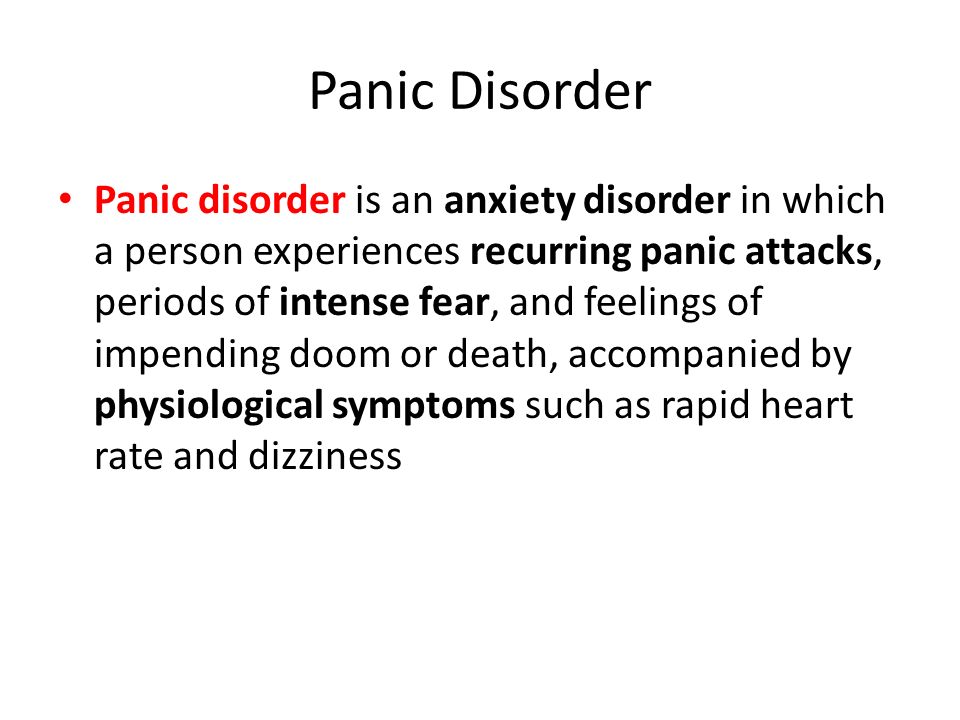 Panic Disorder Panic disorder is an anxiety disorder in which a person experiences recurring panic attacks, periods of intense fear, and feelings of impending doom or death, accompanied by physiological symptoms such as rapid heart rate and dizziness