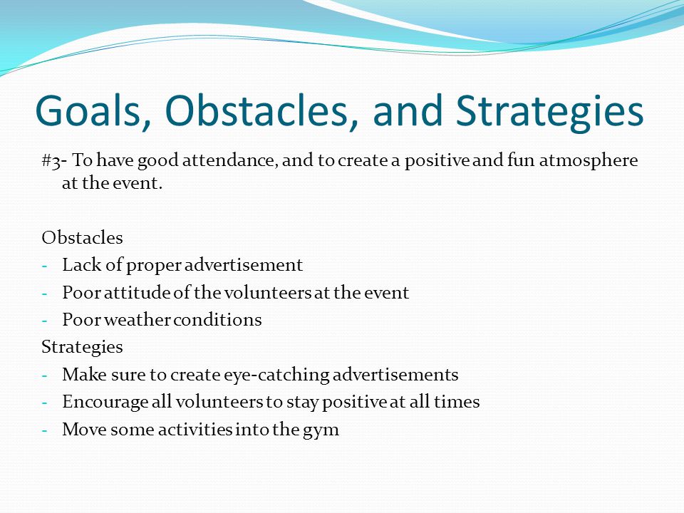 Goals, Obstacles, and Strategies #3- To have good attendance, and to create a positive and fun atmosphere at the event.