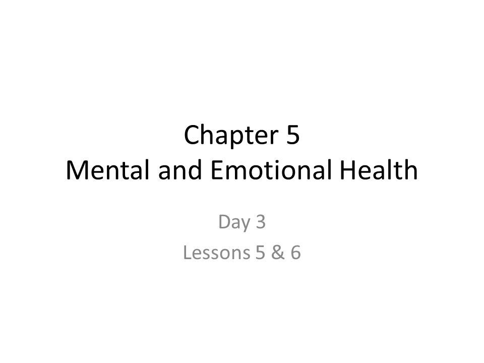 Chapter 5 Mental and Emotional Health Day 3 Lessons 5 & 6