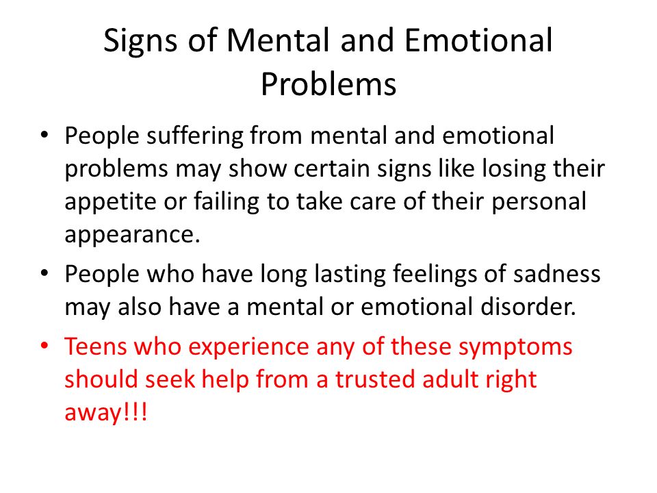 Signs of Mental and Emotional Problems People suffering from mental and emotional problems may show certain signs like losing their appetite or failing to take care of their personal appearance.