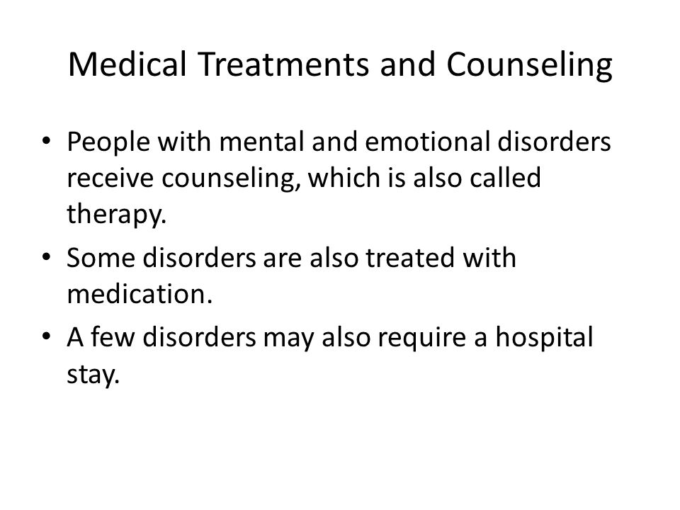 Medical Treatments and Counseling People with mental and emotional disorders receive counseling, which is also called therapy.