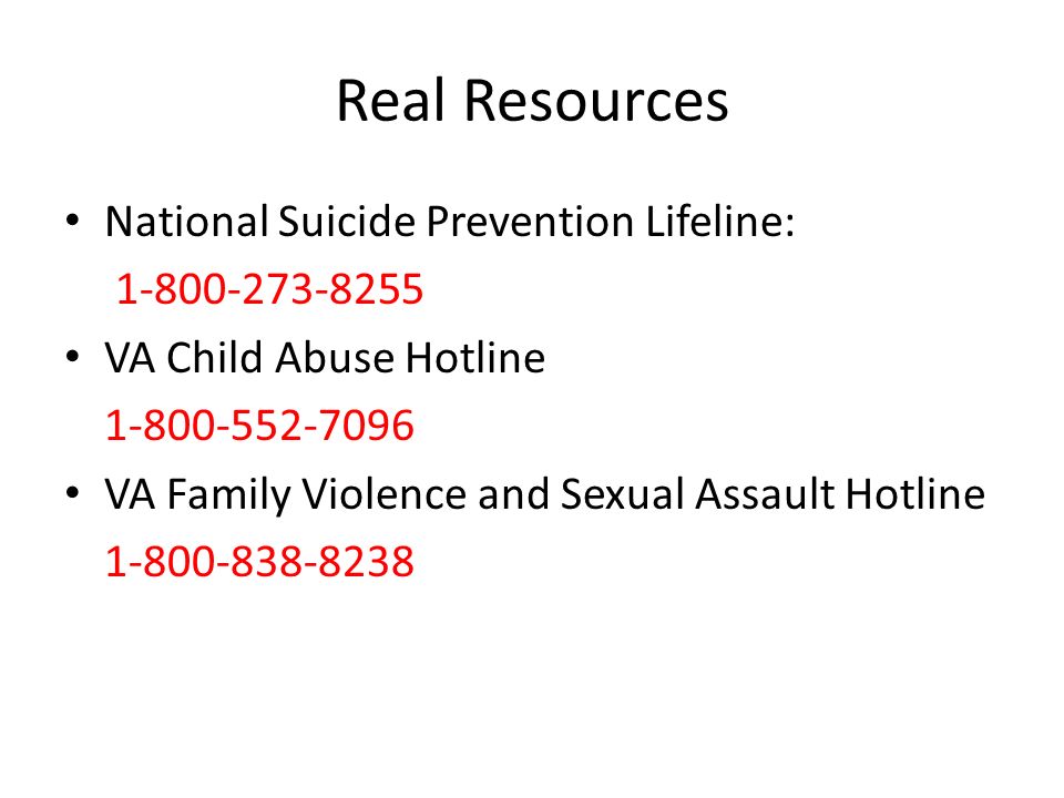 Real Resources National Suicide Prevention Lifeline: VA Child Abuse Hotline VA Family Violence and Sexual Assault Hotline